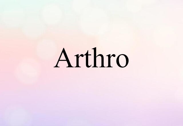 Arthro (noun) Definition, Meaning & Examples