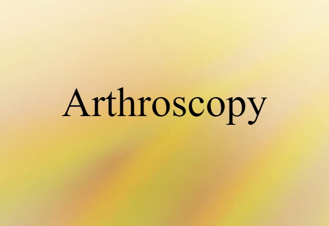 Arthroscopy (noun) Definition, Meaning & Examples