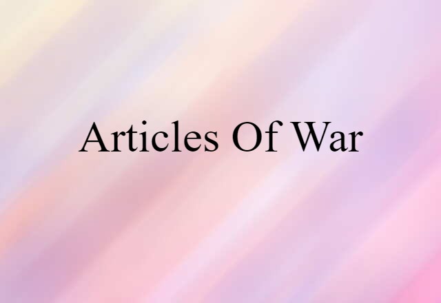 Articles Of War (noun) Definition, Meaning & Examples