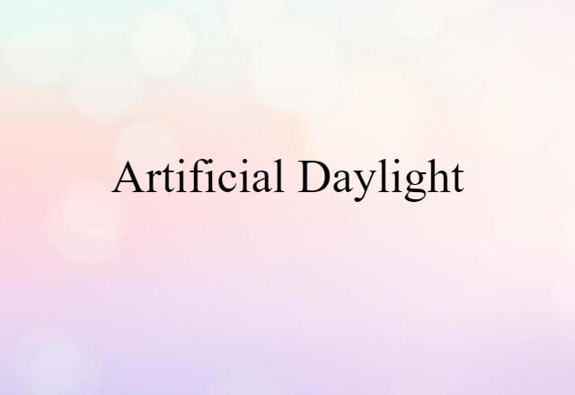 Artificial Daylight (noun) Definition, Meaning & Examples