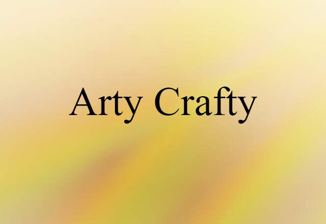 Arty-crafty (noun) Definition, Meaning & Examples