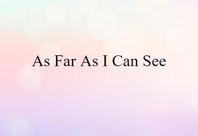 As Far As I Can See (noun) Definition, Meaning & Examples