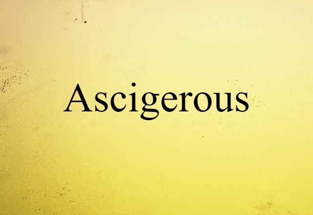 Ascigerous (noun) Definition, Meaning & Examples