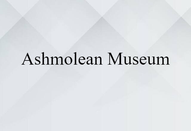 Ashmolean Museum (noun) Definition, Meaning & Examples