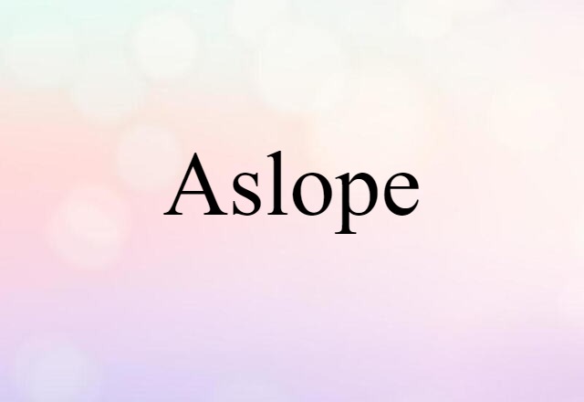 aslope