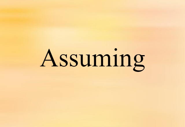 Assuming (noun) Definition, Meaning & Examples