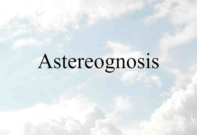 Astereognosis (noun) Definition, Meaning & Examples