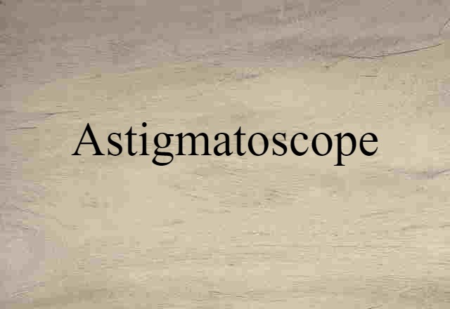 Astigmatoscope (noun) Definition, Meaning & Examples