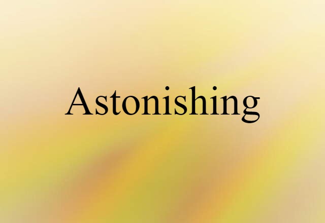 Astonishing (noun) Definition, Meaning & Examples