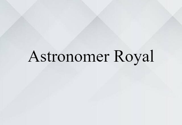 Astronomer Royal (noun) Definition, Meaning & Examples