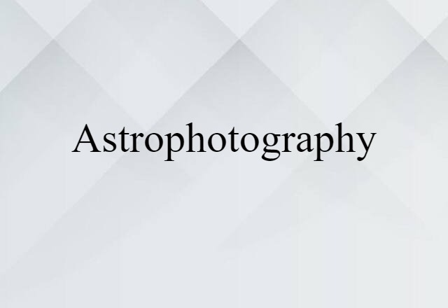 Astrophotography (noun) Definition, Meaning & Examples