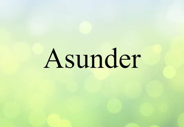 Asunder (noun) Definition, Meaning & Examples