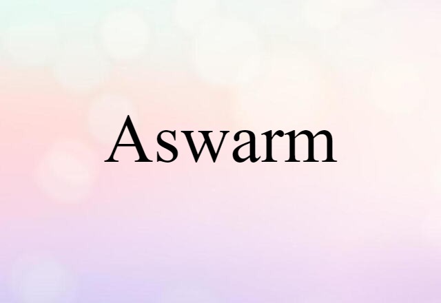 Aswarm (noun) Definition, Meaning & Examples