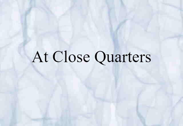 at close quarters