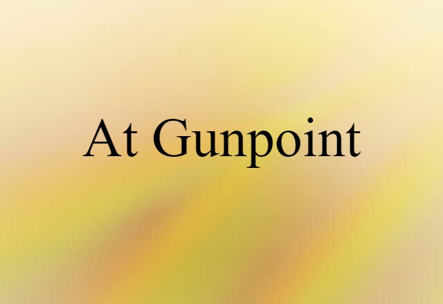 at gunpoint