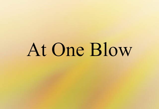 at one blow