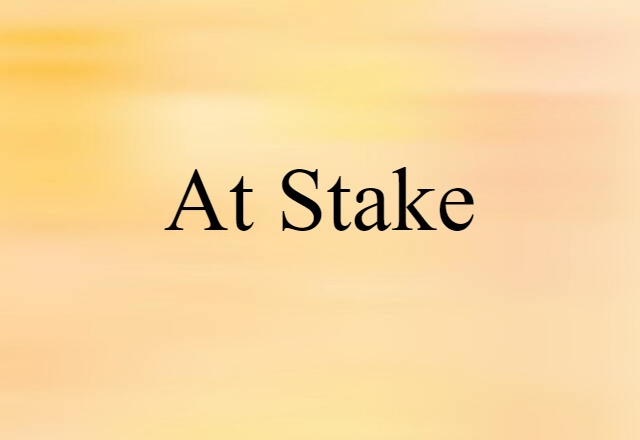 at stake