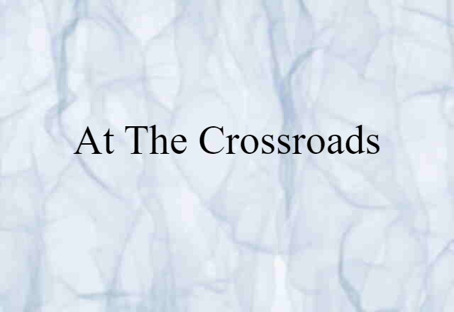 At The Crossroads (noun) Definition, Meaning & Examples