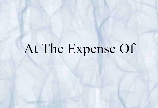 at the expense of