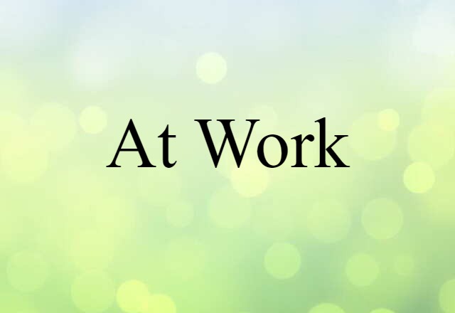 At Work (noun) Definition, Meaning & Examples