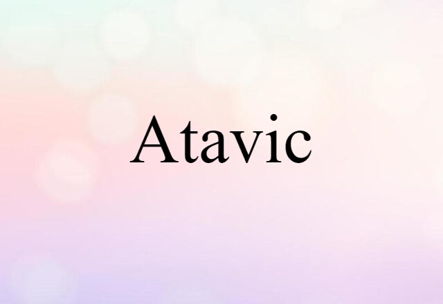 Atavic (noun) Definition, Meaning & Examples