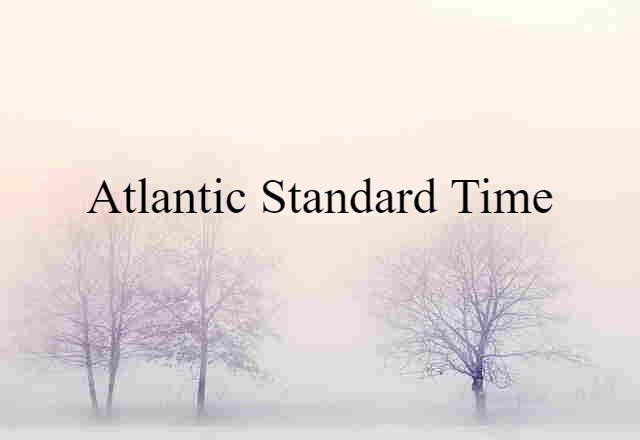 Atlantic Standard Time (noun) Definition, Meaning & Examples