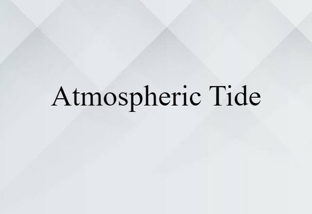 Atmospheric Tide (noun) Definition, Meaning & Examples