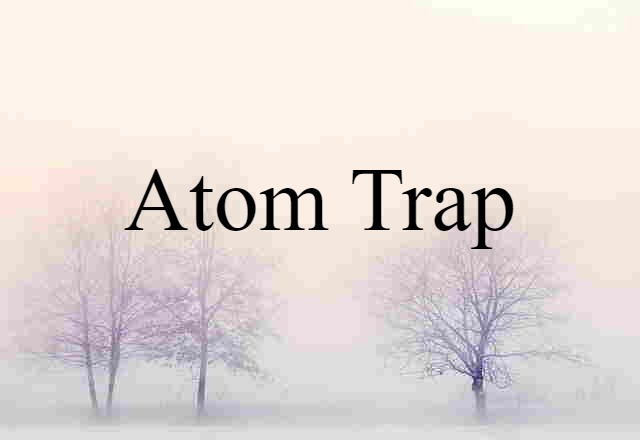 Atom Trap (noun) Definition, Meaning & Examples