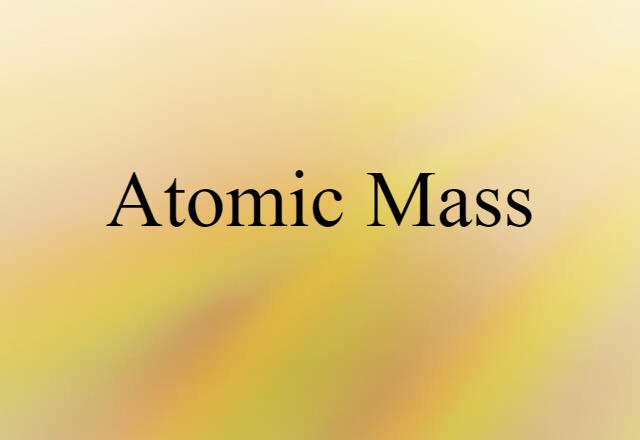 Atomic Mass (noun) Definition, Meaning & Examples