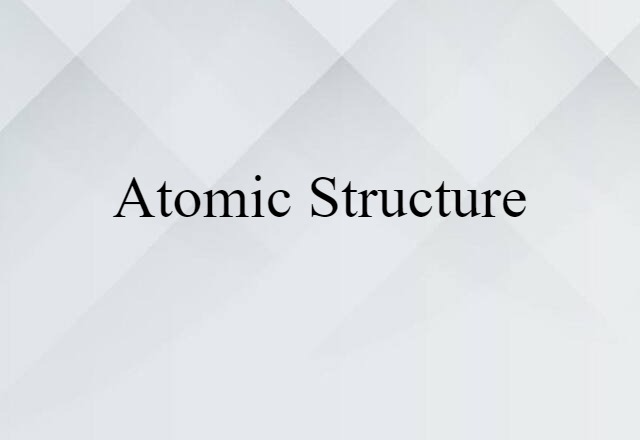 Atomic Structure (noun) Definition, Meaning & Examples