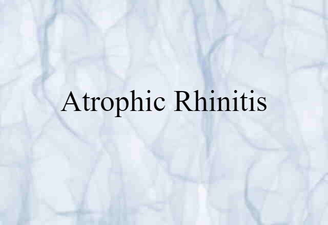 Atrophic Rhinitis (noun) Definition, Meaning & Examples