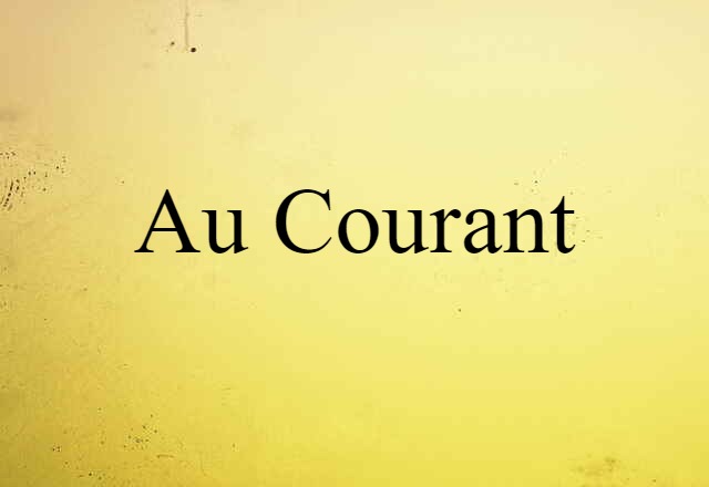 Au Courant (noun) Definition, Meaning & Examples