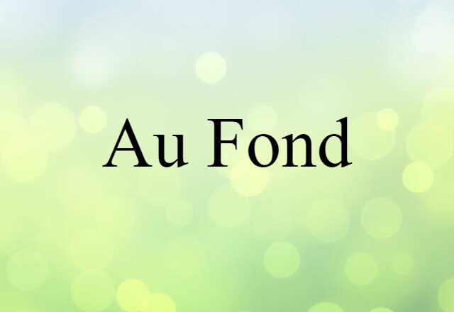 Au Fond (noun) Definition, Meaning & Examples