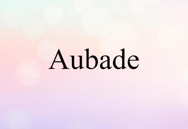 Aubade (noun) Definition, Meaning & Examples