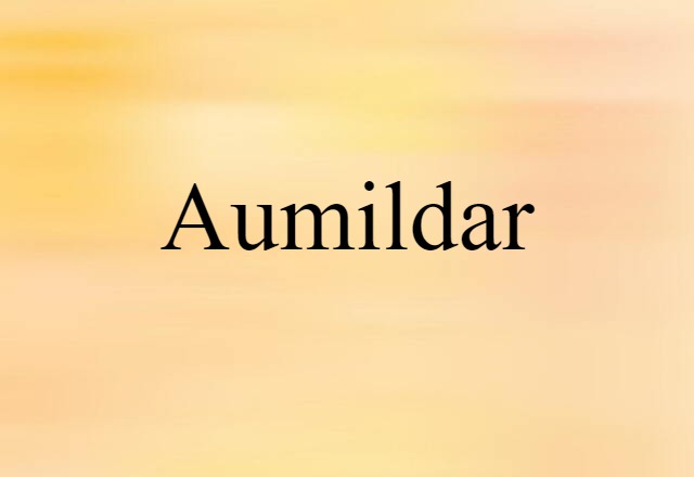 Aumildar (noun) Definition, Meaning & Examples