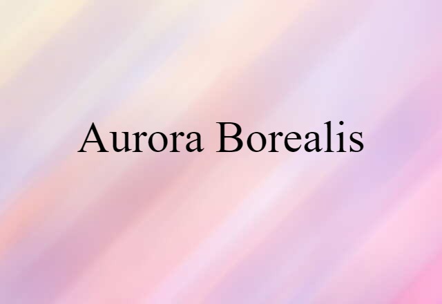 Aurora Borealis (noun) Definition, Meaning & Examples