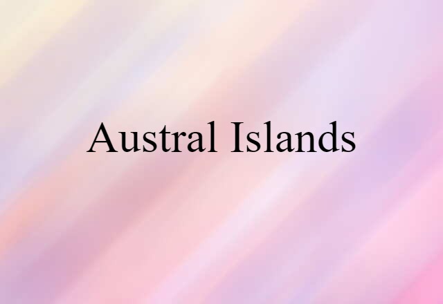 Austral Islands (noun) Definition, Meaning & Examples