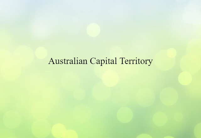 Australian Capital Territory (noun) Definition, Meaning & Examples