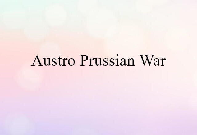 Austro-Prussian War (noun) Definition, Meaning & Examples