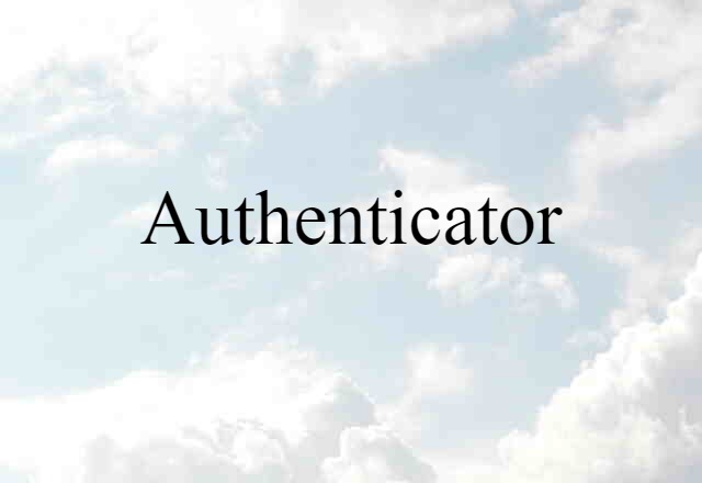 Authenticator (noun) Definition, Meaning & Examples