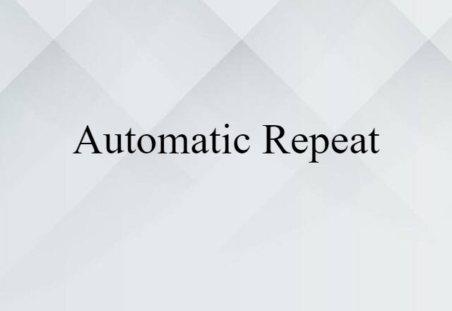 Automatic Repeat (noun) Definition, Meaning & Examples