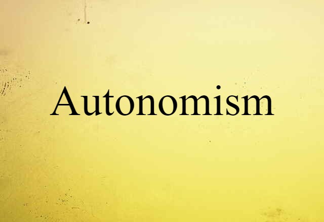 Autonomism (noun) Definition, Meaning & Examples