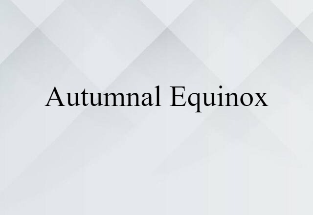 Autumnal Equinox (noun) Definition, Meaning & Examples