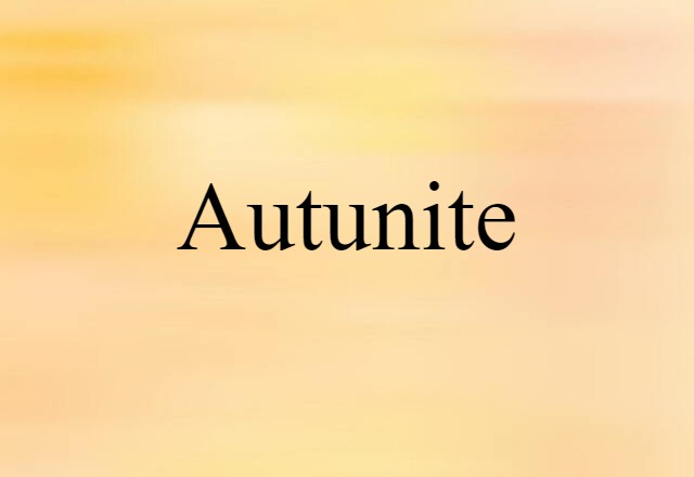 Autunite (noun) Definition, Meaning & Examples