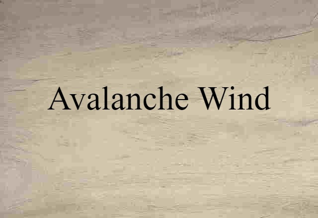 Avalanche Wind (noun) Definition, Meaning & Examples