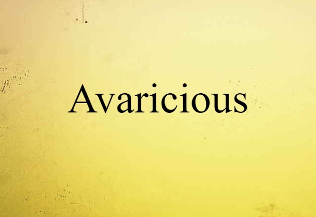 avaricious