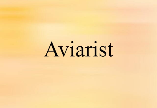 Aviarist (noun) Definition, Meaning & Examples