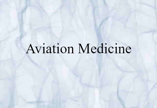 Aviation Medicine (noun) Definition, Meaning & Examples