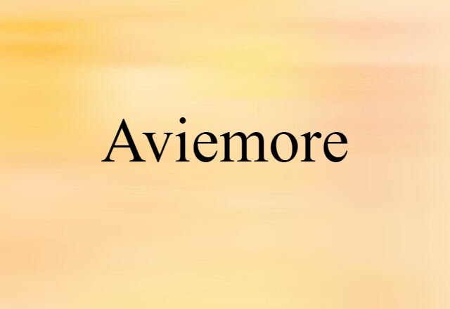 Aviemore (noun) Definition, Meaning & Examples