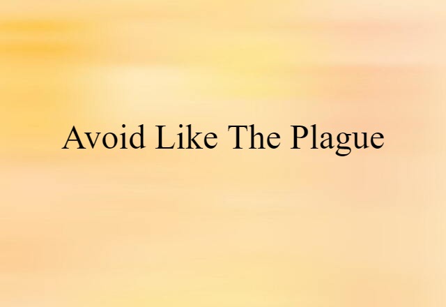 Avoid Like The Plague (noun) Definition, Meaning & Examples